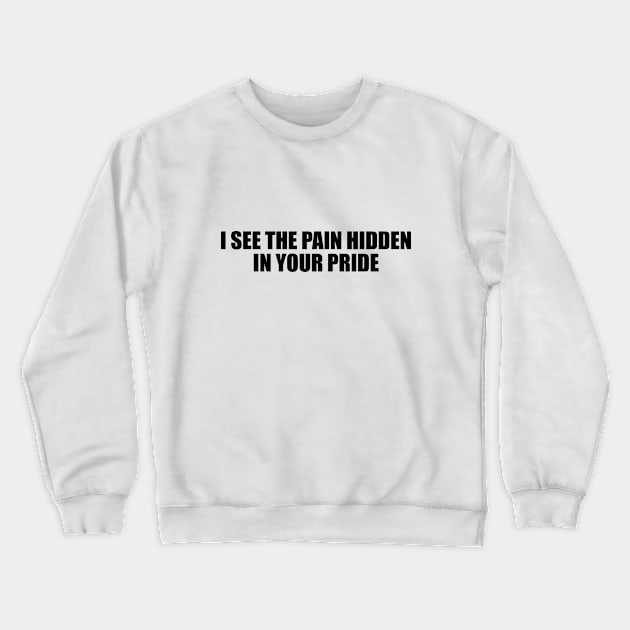 I see the pain hidden in your pride Crewneck Sweatshirt by BL4CK&WH1TE 